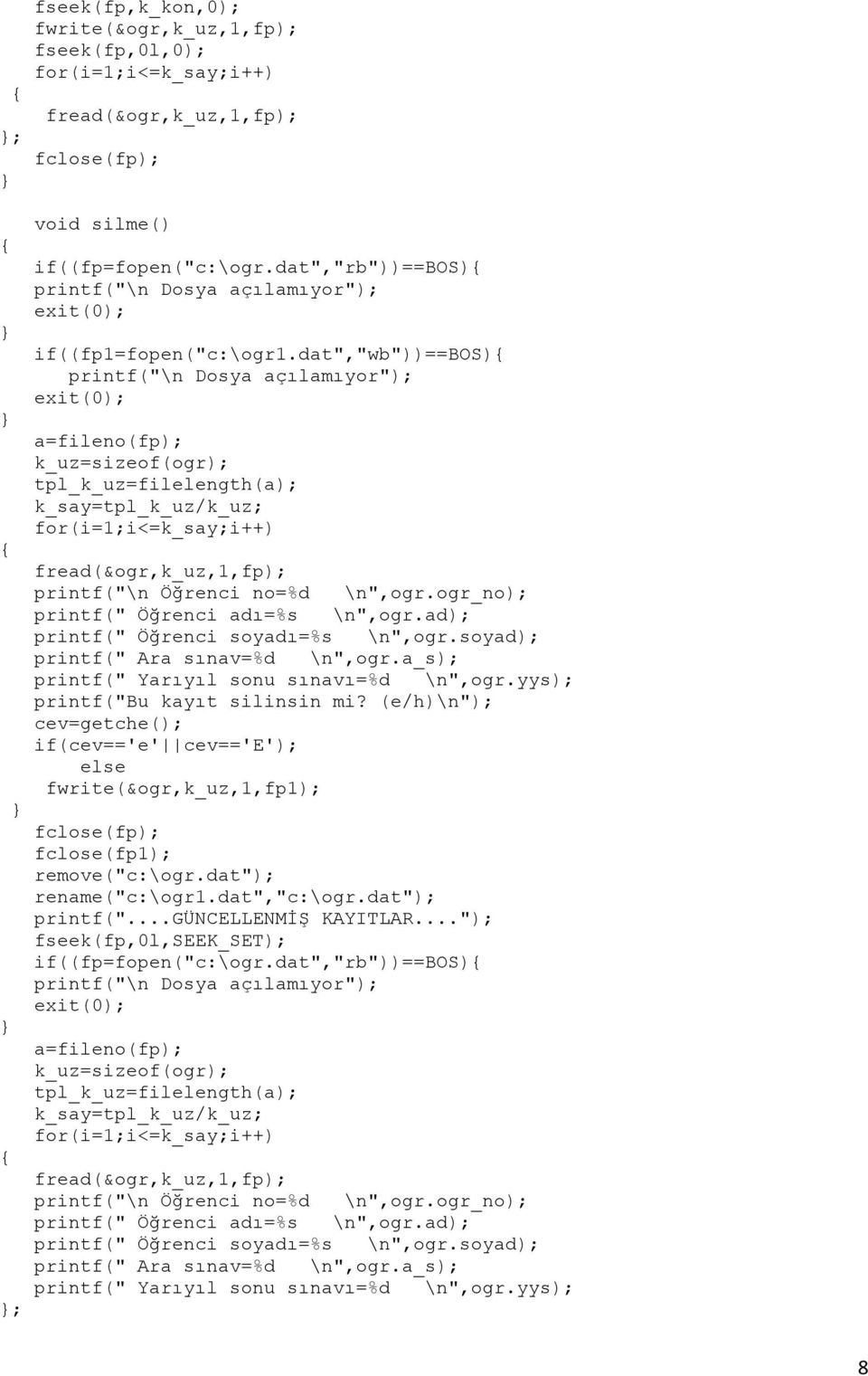 ad); printf(" Öğrenci soyadı=%s \n",ogr.soyad); printf(" Ara sınav=%d \n",ogr.a_s); printf(" Yarıyıl sonu sınavı=%d \n",ogr.yys); printf("bu kayıt silinsin mi?