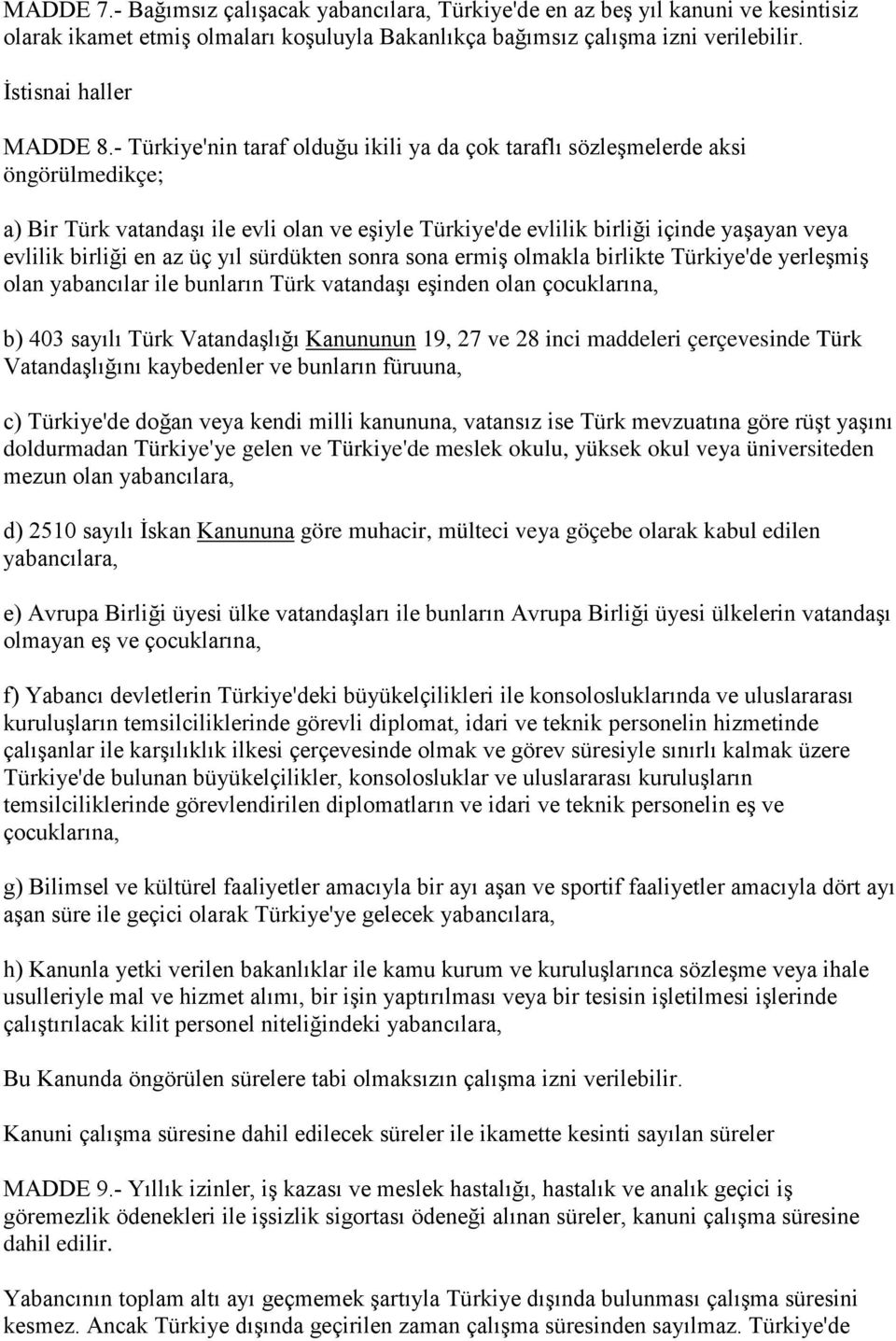 az üç yıl sürdükten sonra sona ermiş olmakla birlikte Türkiye'de yerleşmiş olan yabancılar ile bunların Türk vatandaşı eşinden olan çocuklarına, b) 403 sayılı Türk Vatandaşlığı Kanununun 19, 27 ve 28