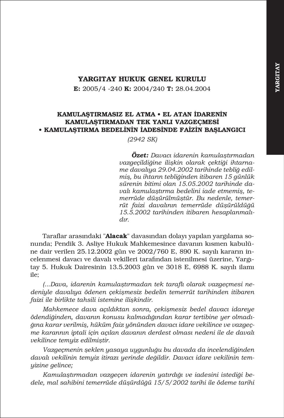 2004 YARGITAY KAMULAfiTIRMASIZ EL ATMA EL ATAN DAREN N KAMULAfiTIRMADAN TEK YANLI VAZGEÇMES KAMULAfiTIRMA BEDEL N N ADES NDE FA Z N BAfiLANGICI (2942 SK) Özet: Davac idarenin kamulaflt rmadan