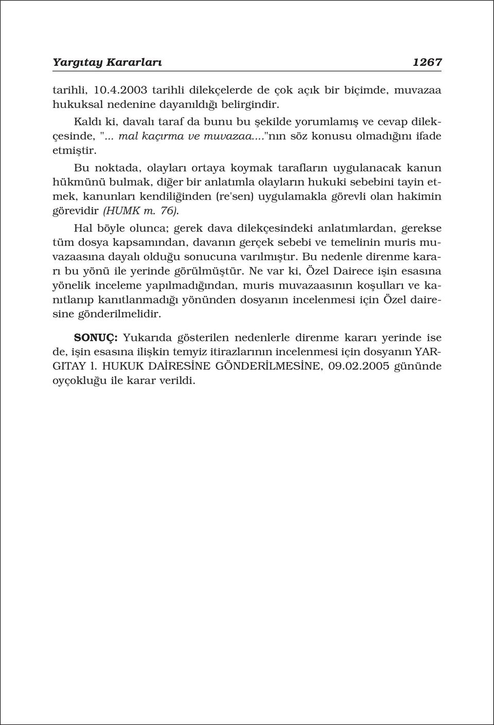 Bu noktada, olaylar ortaya koymak taraflar n uygulanacak kanun hükmünü bulmak, di er bir anlat mla olaylar n hukuki sebebini tayin etmek, kanunlar kendili inden (re'sen) uygulamakla görevli olan