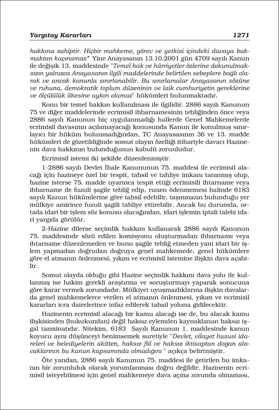 Bu s n rlamalar Anayasan n sözüne ve ruhuna, demokratik toplum düzeninin ve laik cumhuriyetin gereklerine ve ölçülülük ilkesine ayk r olamaz" hükümleri bulunmaktad r.