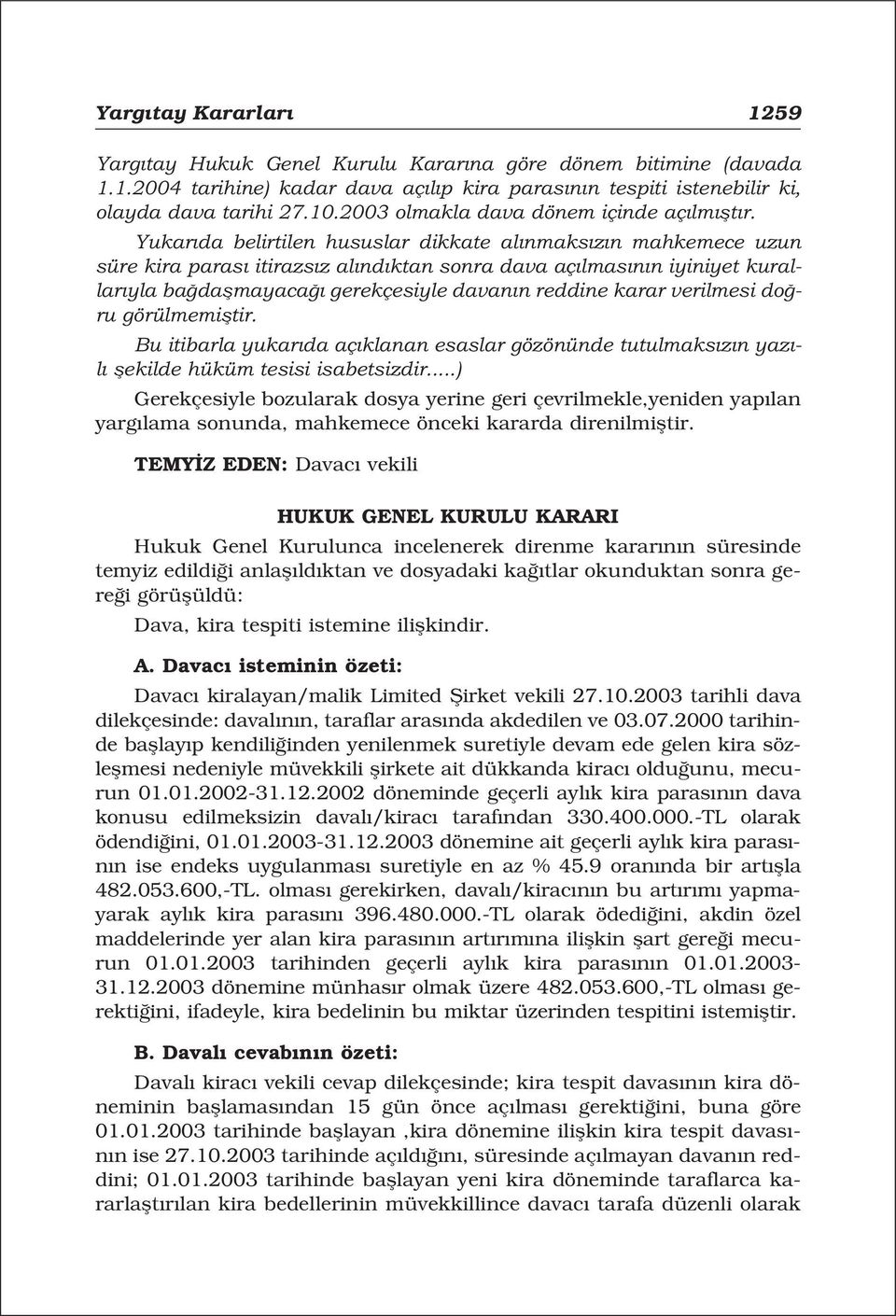 Yukar da belirtilen hususlar dikkate al nmaks z n mahkemece uzun süre kira paras itirazs z al nd ktan sonra dava aç lmas n n iyiniyet kurallar yla ba daflmayaca gerekçesiyle davan n reddine karar