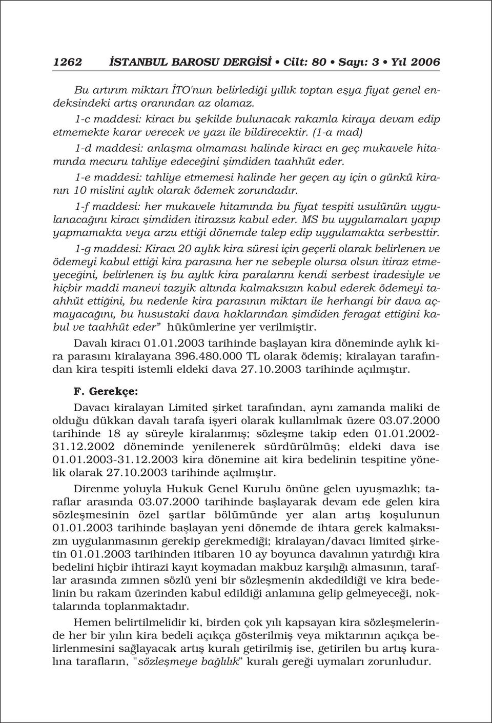 (1-a mad) 1-d maddesi: anlaflma olmamas halinde kirac en geç mukavele hitam nda mecuru tahliye edece ini flimdiden taahhüt eder.