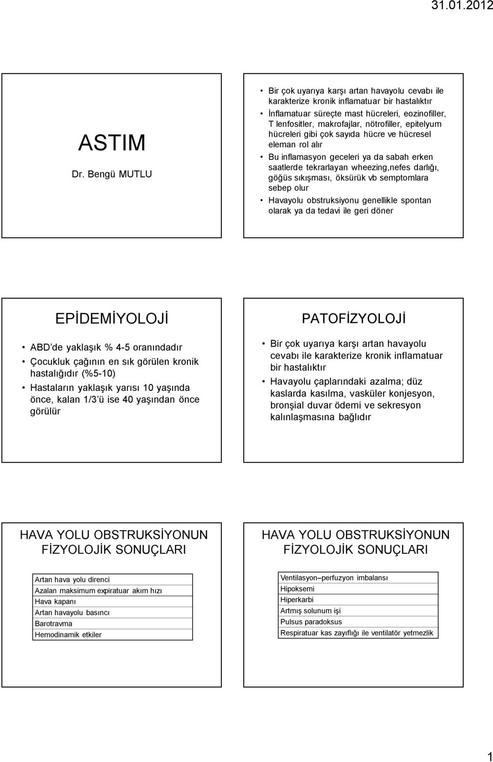 epitelyum hücreleri gibi çok sayıda hücre ve hücresel eleman rol alır Bu inflamasyon geceleri ya da sabah erken saatlerde tekrarlayan wheezing,nefes darlığı, göğüs sıkışması, öksürük vb semptomlara