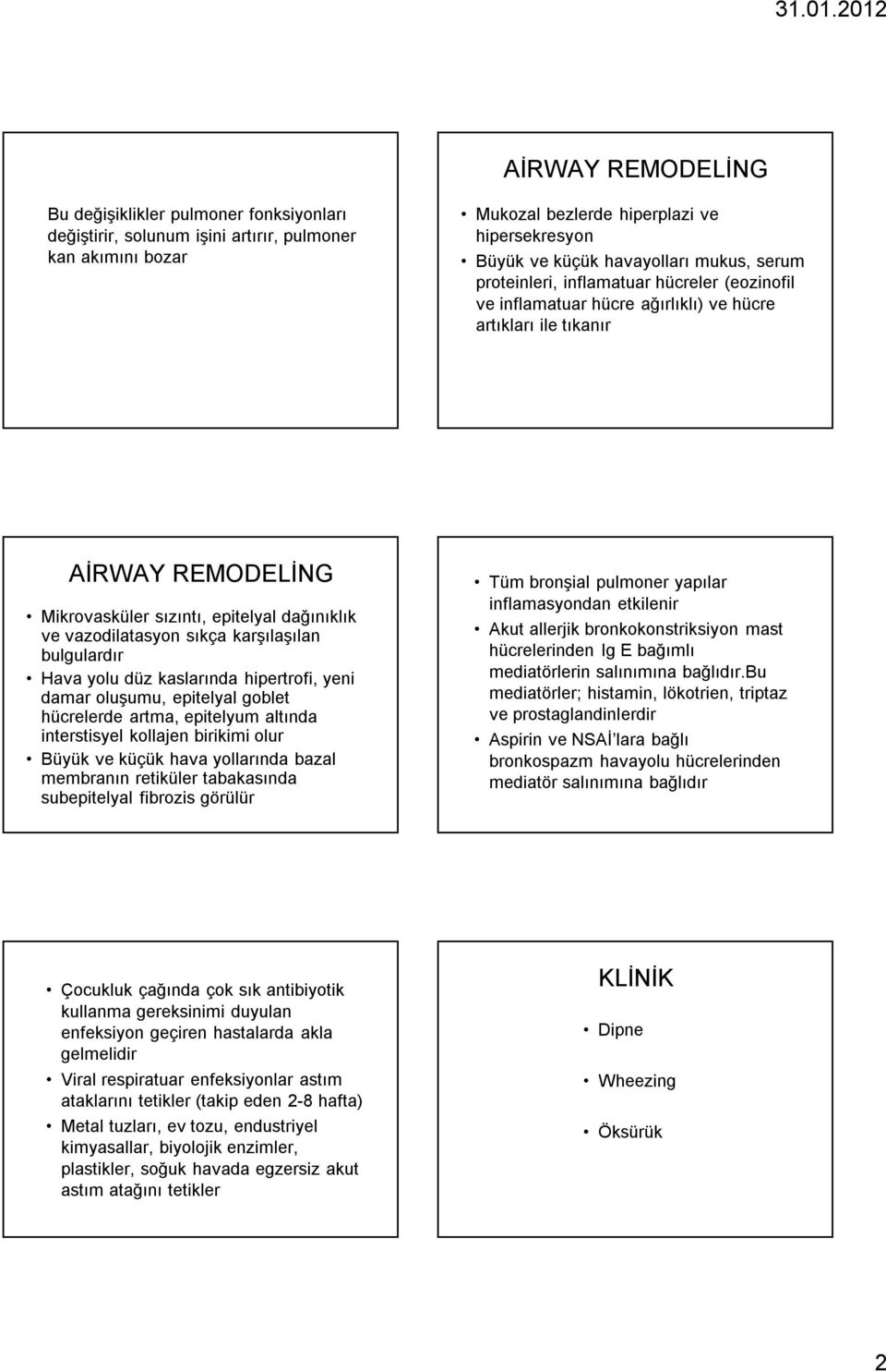 karşılaşılan bulgulardır Hava yolu düz kaslarında hipertrofi, yeni damar oluşumu, epitelyal goblet hücrelerde artma, epitelyum altında interstisyel kollajen birikimi olur Büyük ve küçük hava