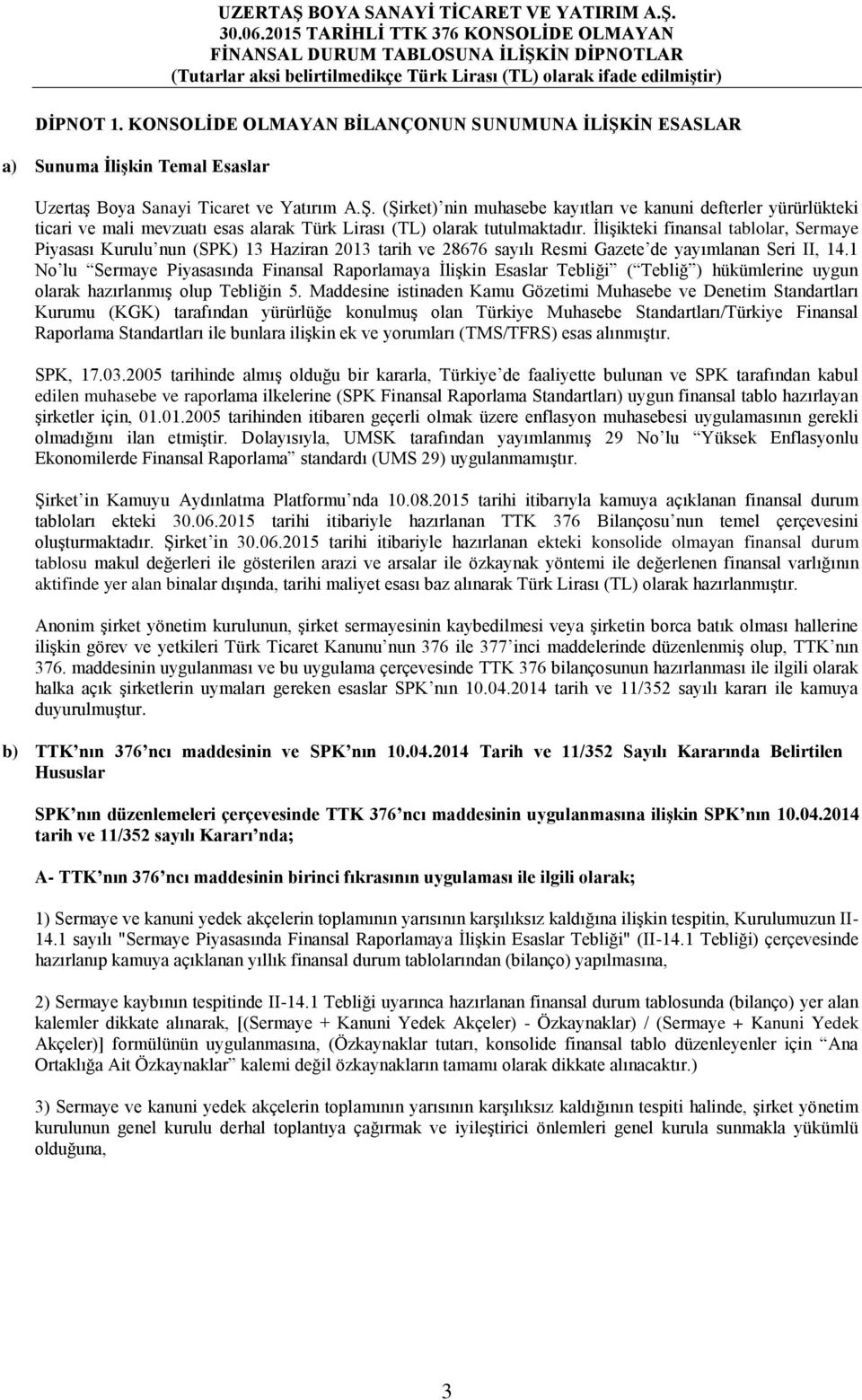 1 No lu Sermaye Piyasasında Finansal Raporlamaya İlişkin Esaslar Tebliği ( Tebliğ ) hükümlerine uygun olarak hazırlanmış olup Tebliğin 5.