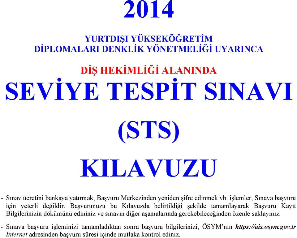 Başvurunuzu bu Kılavuzda belirtildiği şekilde tamamlayarak Başvuru Kayıt Bilgilerinizin dökümünü edininiz ve sınavın diğer aşamalarında