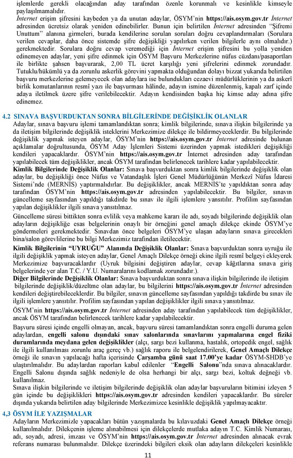 Bunun için belirtilen İnternet adresinden Şifremi Unuttum alanına girmeleri, burada kendilerine sorulan soruları doğru cevaplandırmaları (Sorulara verilen cevaplar, daha önce sistemde şifre