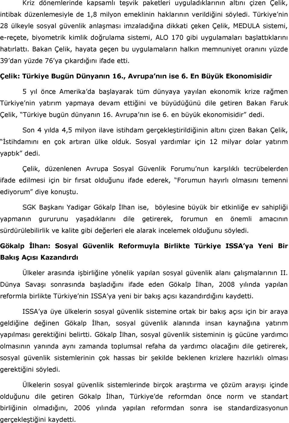 Bakan Çelik, hayata geçen bu uygulamaların halkın memnuniyet oranını yüzde 39 dan yüzde 76 ya çıkardığını ifade etti. Çelik: Türkiye Bugün Dünyanın 16., Avrupa nın ise 6.