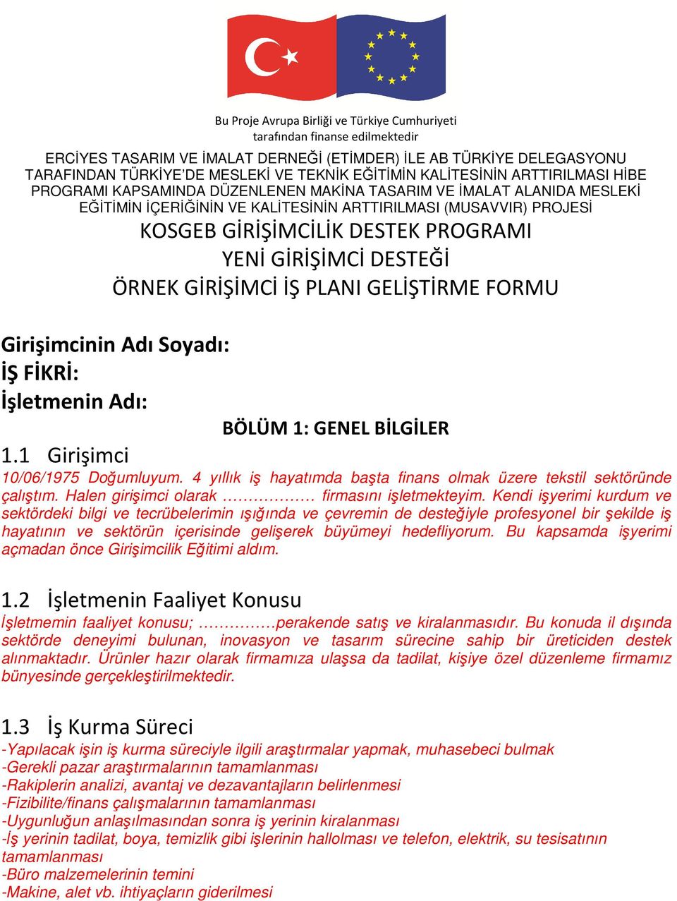 PROGRAMI YENİ GİRİŞİMCİ DESTEĞİ ÖRNEK GİRİŞİMCİ İŞ PLANI GELİŞTİRME FORMU Girişimcinin Adı Soyadı: İŞ FİKRİ: İşletmenin Adı: BÖLÜM 1: GENEL BİLGİLER 1.1 Girişimci 1/6/1975 Doğumluyum.