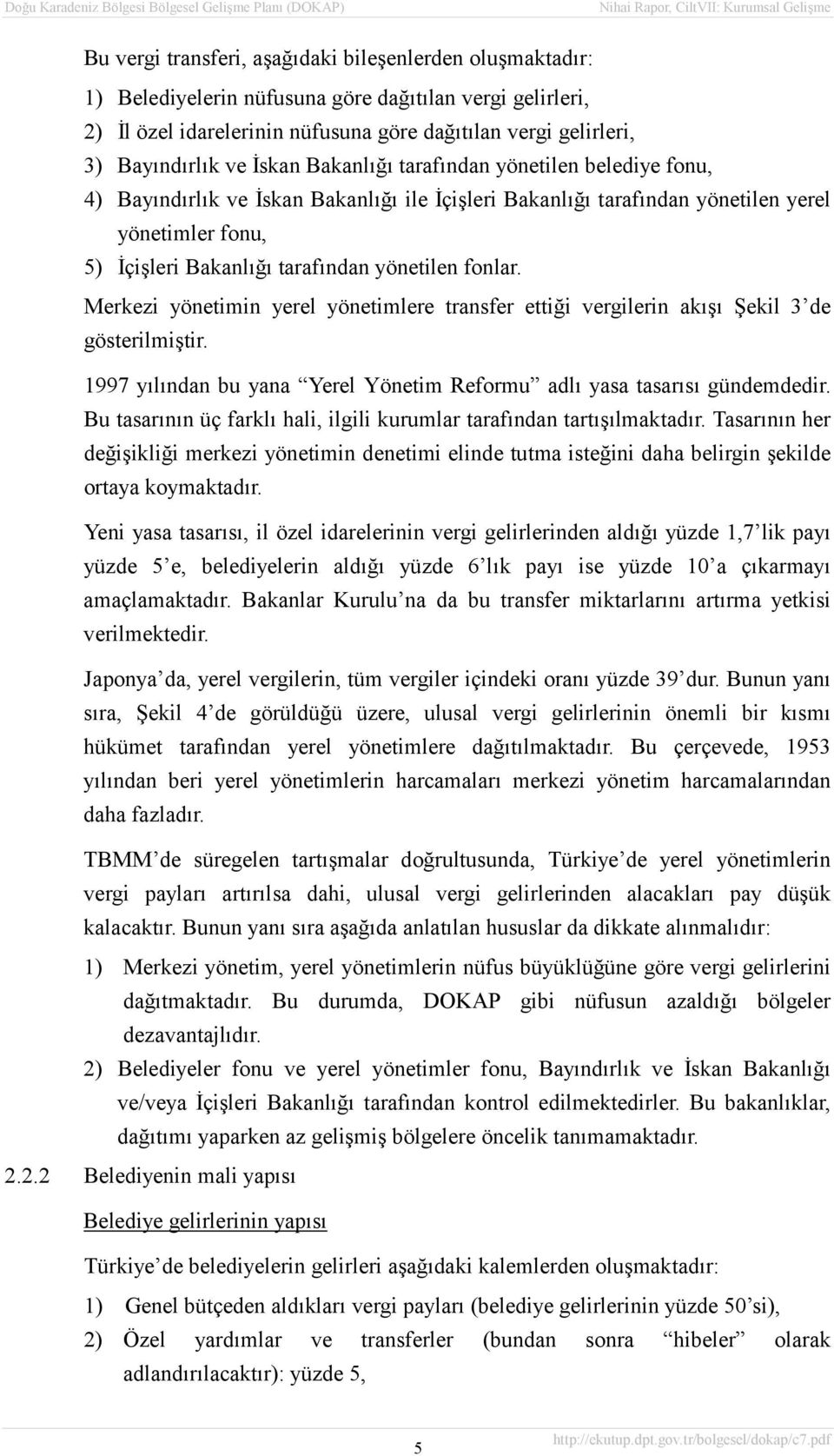 fonlar. Merkezi yönetimin yerel yönetimlere transfer ettiği vergilerin akõşõ Şekil 3 de gösterilmiştir. 1997 yõlõndan bu yana Yerel Yönetim Reformu adlõ yasa tasarõsõ gündemdedir.