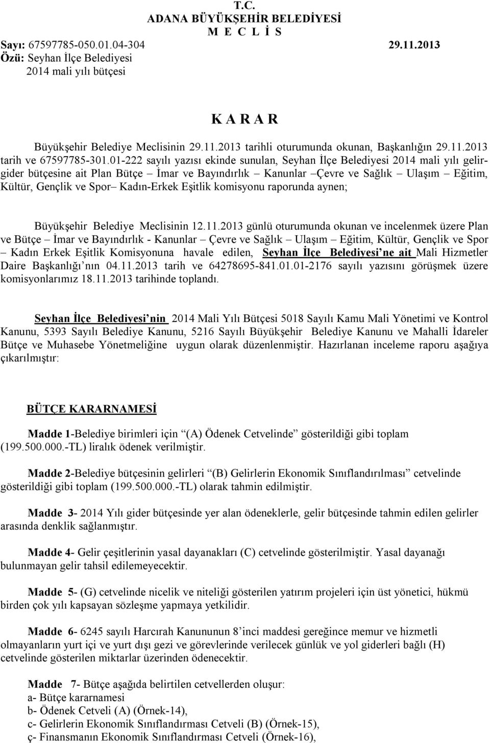 01-222 sayılı yazısı ekinde sunulan, Seyhan İlçe Belediyesi 2014 mali yılı gelirgider bütçesine ait Plan Bütçe İmar ve Bayındırlık Kanunlar Çevre ve Sağlık Ulaşım Eğitim, Kültür, Gençlik ve Spor