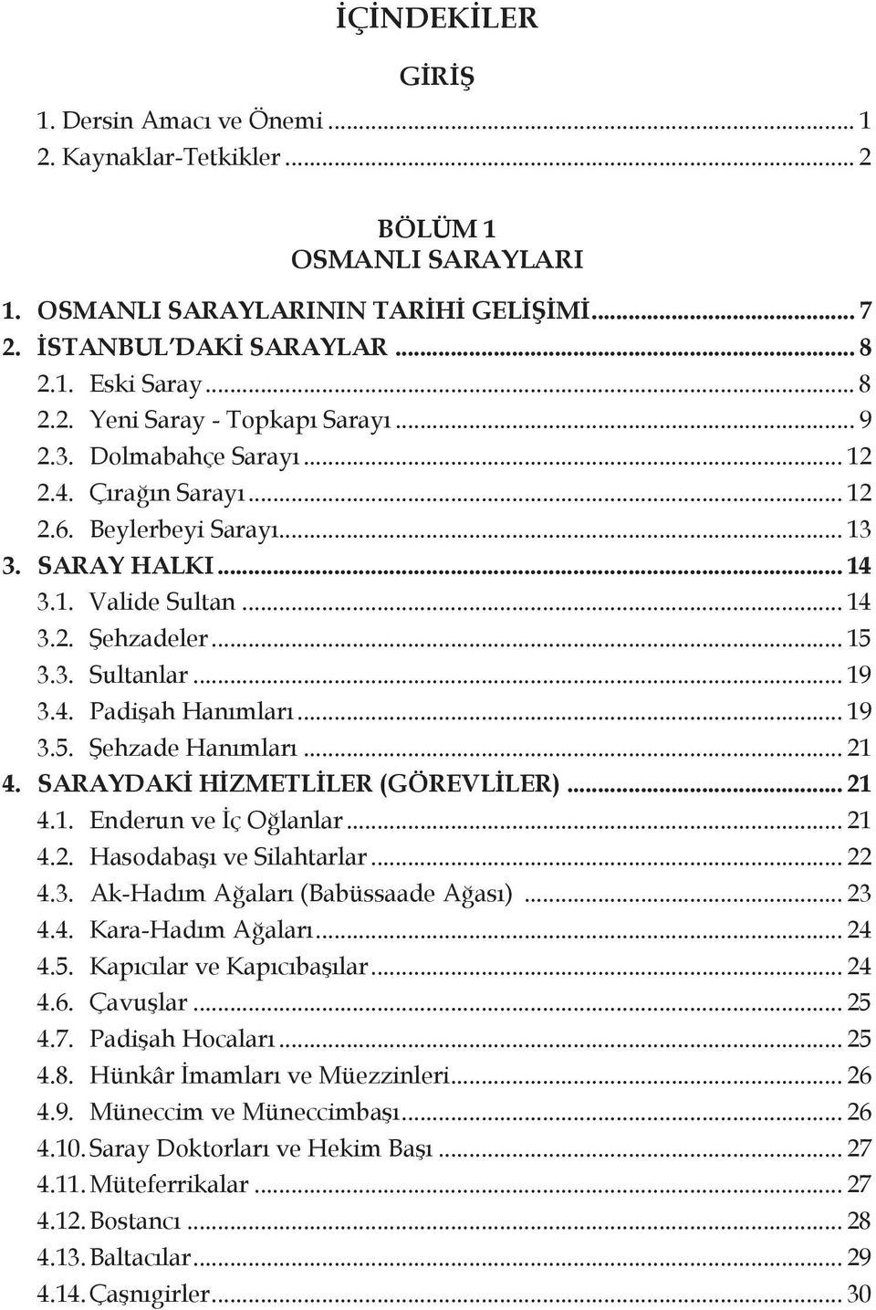 .. 19 3.5. Şehzade Hanımları... 21 4. SARAYDAKİ HİZMETLİLER (GÖREVLİLER)... 21 4.1. Enderun ve İç Oğlanlar... 21 4.2. Hasodabaşı ve Silahtarlar... 22 4.3. Ak-Hadım Ağaları (Babüssaade Ağası)... 23 4.