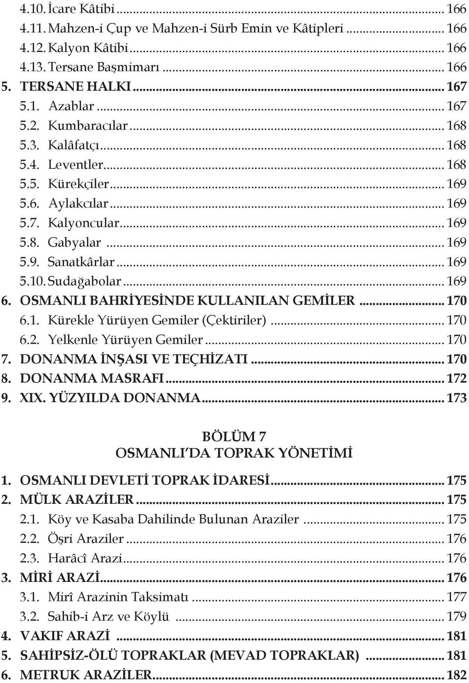 OSMANLI BAHRİYESİNDE KULLANILAN GEMİLER... 170 6.1. Kürekle Yürüyen Gemiler (Çektiriler)... 170 6.2. Yelkenle Yürüyen Gemiler... 170 7. DONANMA İNŞASI VE TEÇHİZATI... 170 8. DONANMA MASRAFI... 172 9.