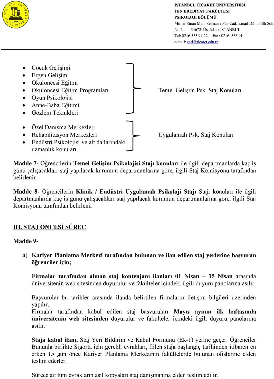 Staj Konuları Endüstri Psikolojisi ve alt dallarındaki uzmanlık konuları Madde 7- Öğrencilerin Temel Gelişim Psikolojisi Stajı konuları ile ilgili departmanlarda kaç iş günü çalışacakları staj