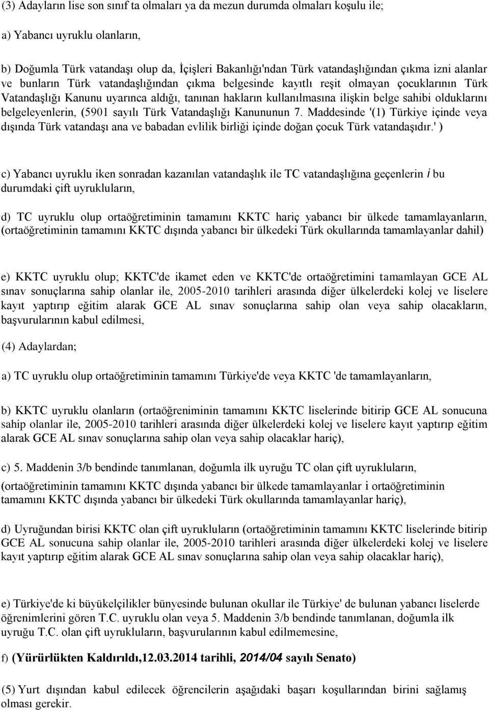 olduklarını belgeleyenlerin, (5901 sayılı Türk Vatandaşlığı Kanununun 7. Maddesinde '(1) Türkiye içinde veya dışında Türk vatandaşı ana ve babadan evlilik birliği içinde doğan çocuk Türk vatandaşıdır.