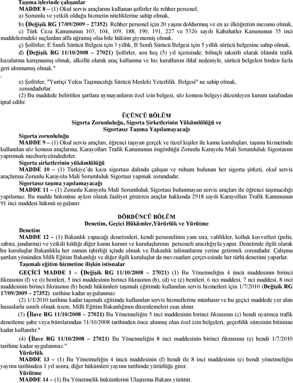 suçlardan affa uğramış olsa bile hüküm giymemiş olmak, ç) Şoförler; E Sınıfı Sürücü Belgesi için 3 yıllık, B Sınıfı Sürücü Belgesi için 5 yıllık sürücü belgesine sahip olmak, d) (Değişik RG