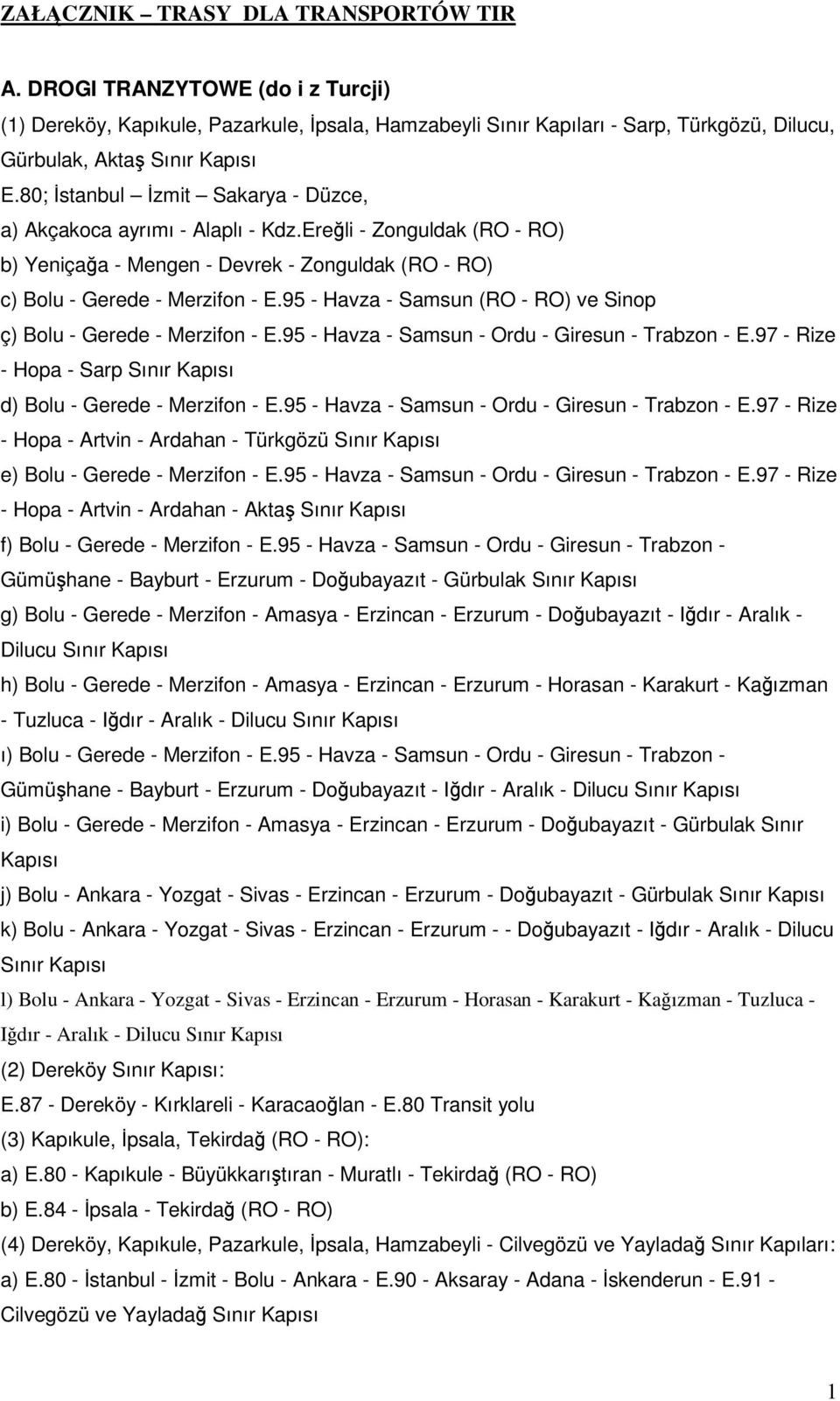 95 - Havza - Samsun (RO - RO) ve Sinop ç) Bolu - Gerede - Merzifon - E.95 - Havza - Samsun - Ordu - Giresun - Trabzon - E.97 - Rize - Hopa - Sarp Sınır Kapısı d) Bolu - Gerede - Merzifon - E.