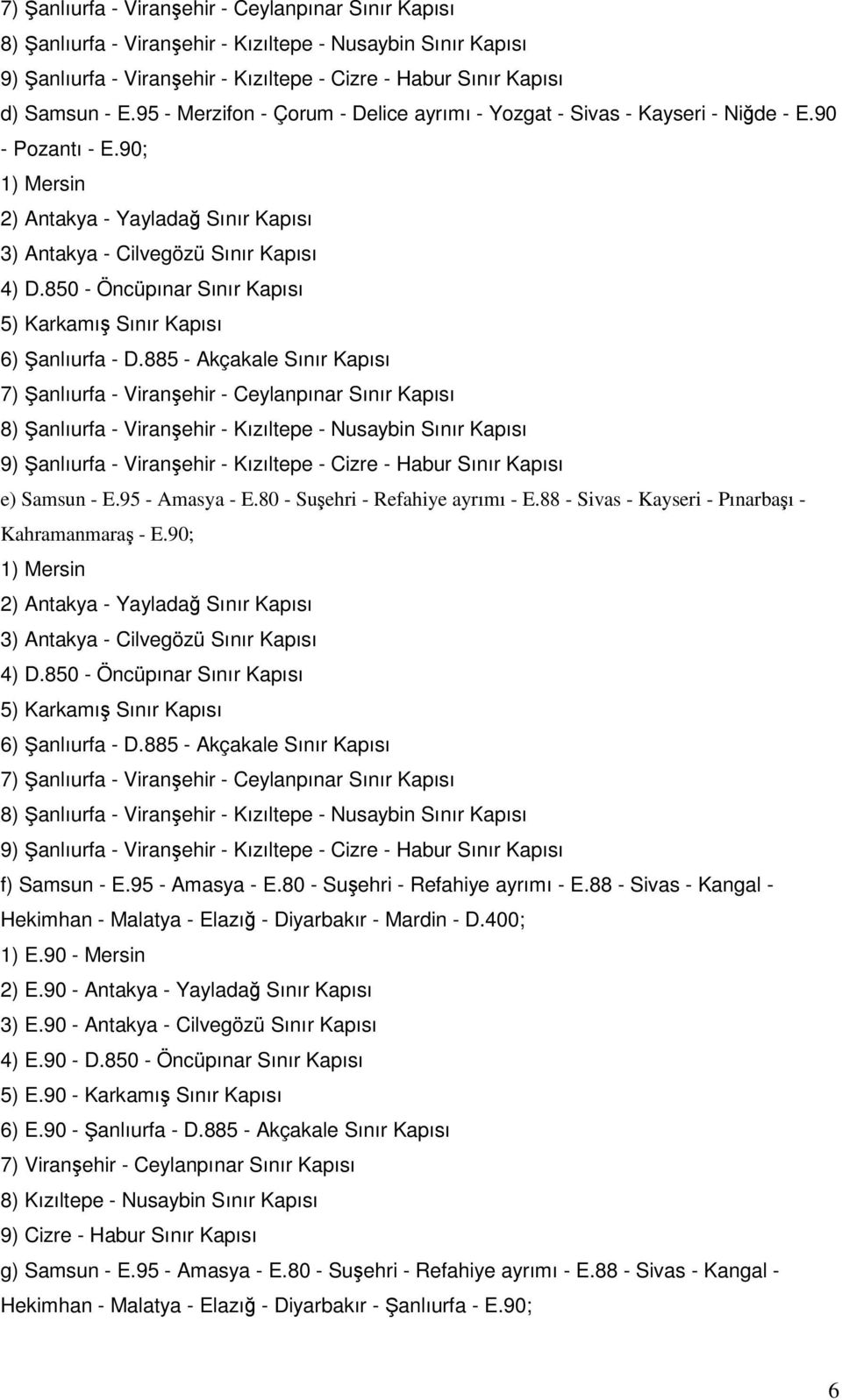 885 - Akçakale Sınır Kapısı 7) Şanlıurfa - Viranşehir - Ceylanpınar Sınır Kapısı 8) Şanlıurfa - Viranşehir - Kızıltepe - Nusaybin Sınır Kapısı 9) Şanlıurfa - Viranşehir - Kızıltepe - Cizre - Habur