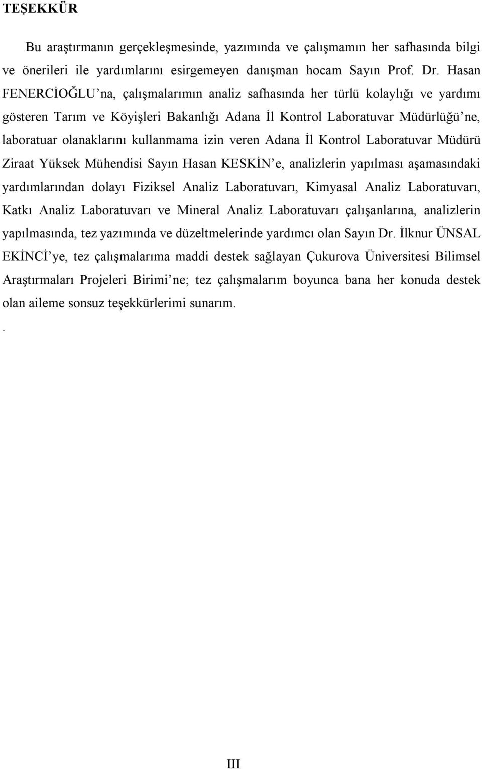 kullanmama izin veren Adana İl Kontrol Laboratuvar Müdürü Ziraat Yüksek Mühendisi Sayın Hasan KESKİN e, analizlerin yapılması aşamasındaki yardımlarından dolayı Fiziksel Analiz Laboratuvarı, Kimyasal