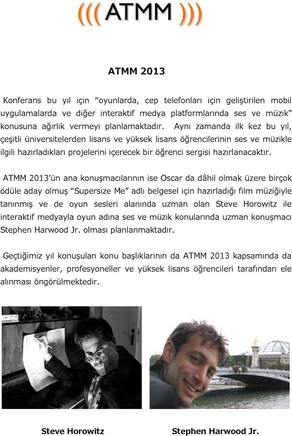 ATMM 2013 ün ana konuşmacılarının ise Oscar da dâhil olmak üzere birçok ödüle aday olmuş Supersize Me adlı belgesel için hazırladığı film müziğiyle tanınmış ve de oyun sesleri alanında uzman olan