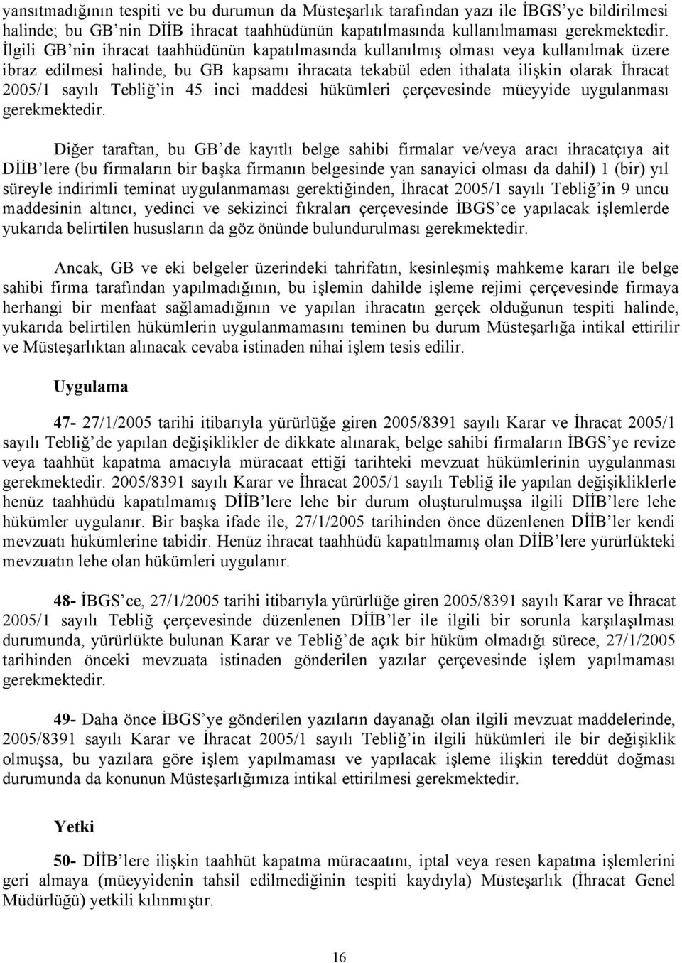 Tebliğ in 45 inci maddesi hükümleri çerçevesinde müeyyide uygulanması gerekmektedir.