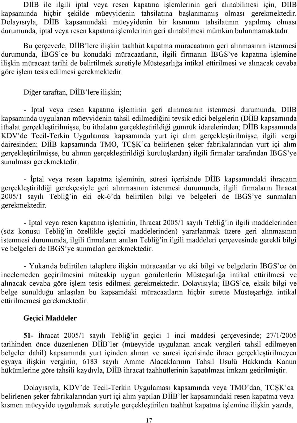 Bu çerçevede, DİİB lere ilişkin taahhüt kapatma müracaatının geri alınmasının istenmesi durumunda, İBGS ce bu konudaki müracaatların, ilgili firmanın İBGS ye kapatma işlemine ilişkin müracaat tarihi