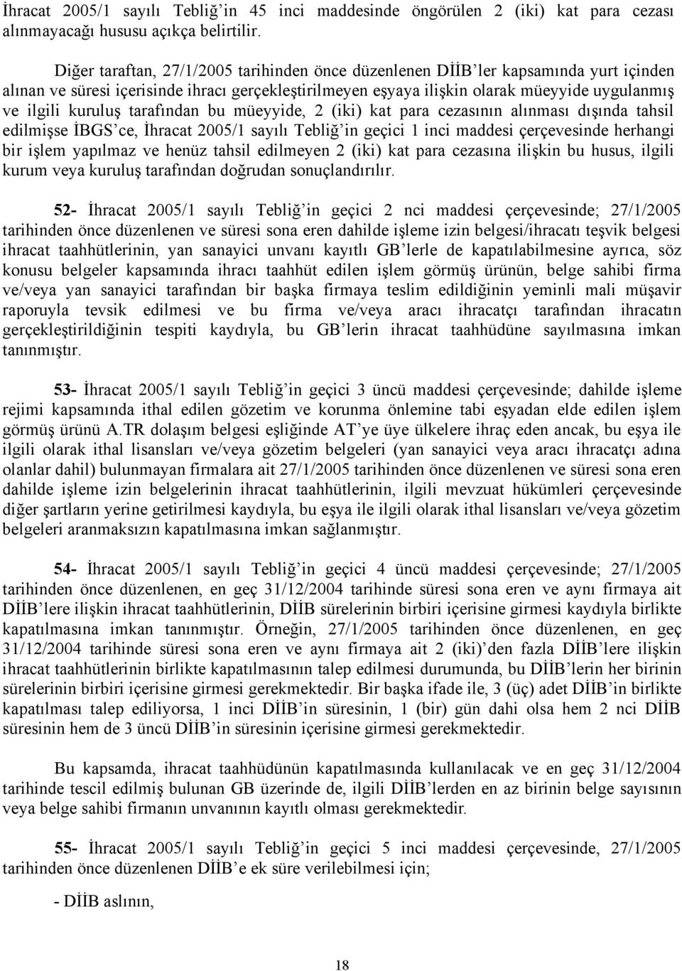 kuruluş tarafından bu müeyyide, 2 (iki) kat para cezasının alınması dışında tahsil edilmişse İBGS ce, İhracat 2005/1 sayılı Tebliğ in geçici 1 inci maddesi çerçevesinde herhangi bir işlem yapılmaz ve