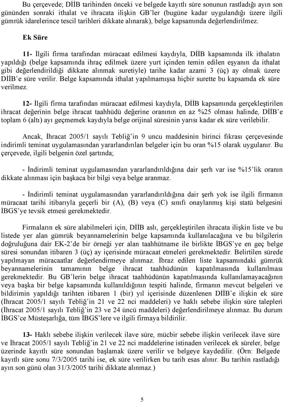 Ek Süre 11- İlgili firma tarafından müracaat edilmesi kaydıyla, DİİB kapsamında ilk ithalatın yapıldığı (belge kapsamında ihraç edilmek üzere yurt içinden temin edilen eşyanın da ithalat gibi