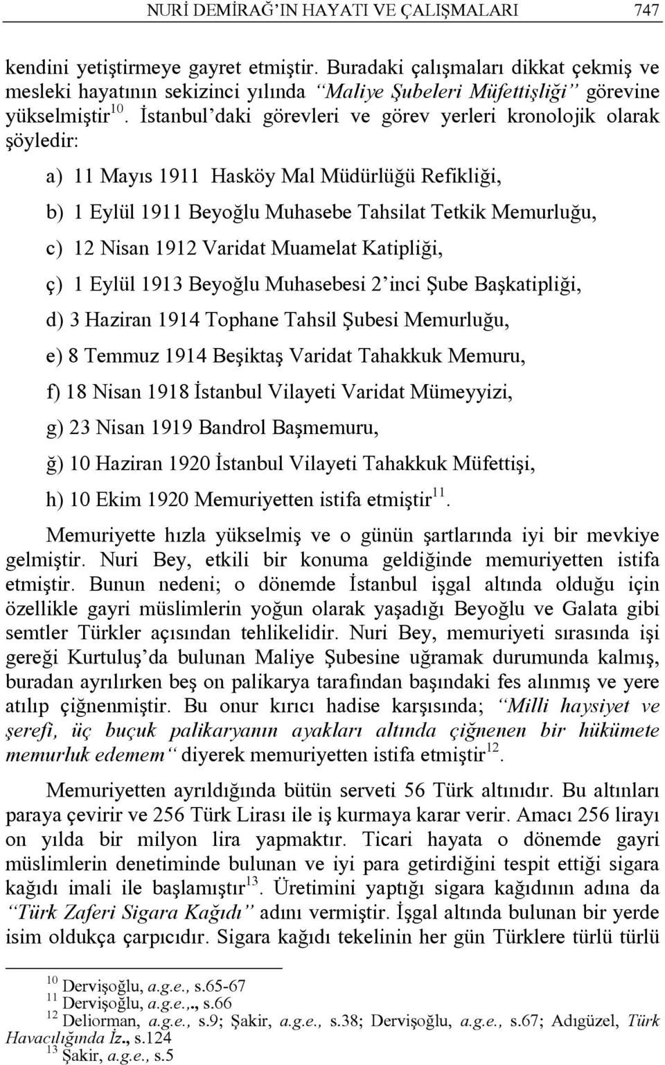 İstanbul daki görevleri ve görev yerleri kronolojik olarak şöyledir: a) 11 Mayıs 1911 Hasköy Mal Müdürlüğü Refikliği, b) 1 Eylül 1911 Beyoğlu Muhasebe Tahsilat Tetkik Memurluğu, c) 12 Nisan 1912
