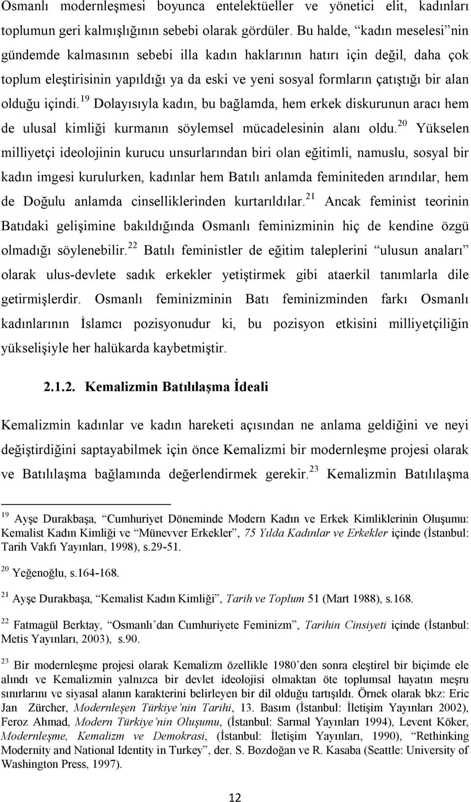 içindi. 19 Dolayısıyla kadın, bu bağlamda, hem erkek diskurunun aracı hem de ulusal kimliği kurmanın söylemsel mücadelesinin alanı oldu.