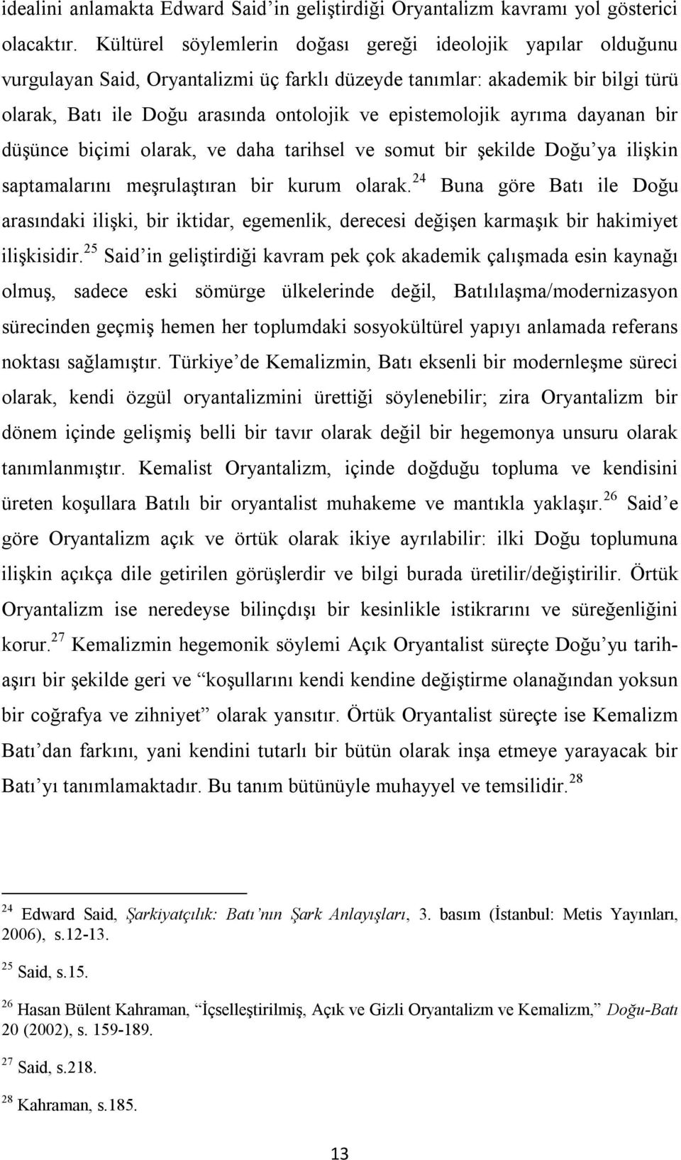 epistemolojik ayrıma dayanan bir düşünce biçimi olarak, ve daha tarihsel ve somut bir şekilde Doğu ya ilişkin saptamalarını meşrulaştıran bir kurum olarak.