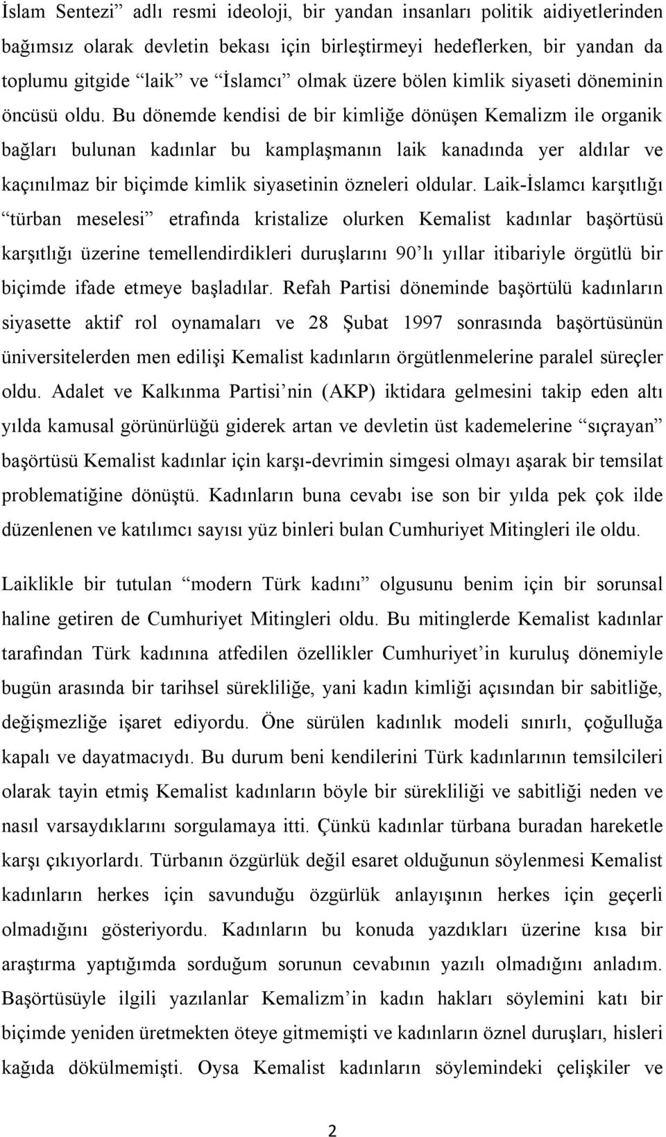 Bu dönemde kendisi de bir kimliğe dönüşen Kemalizm ile organik bağları bulunan kadınlar bu kamplaşmanın laik kanadında yer aldılar ve kaçınılmaz bir biçimde kimlik siyasetinin özneleri oldular.