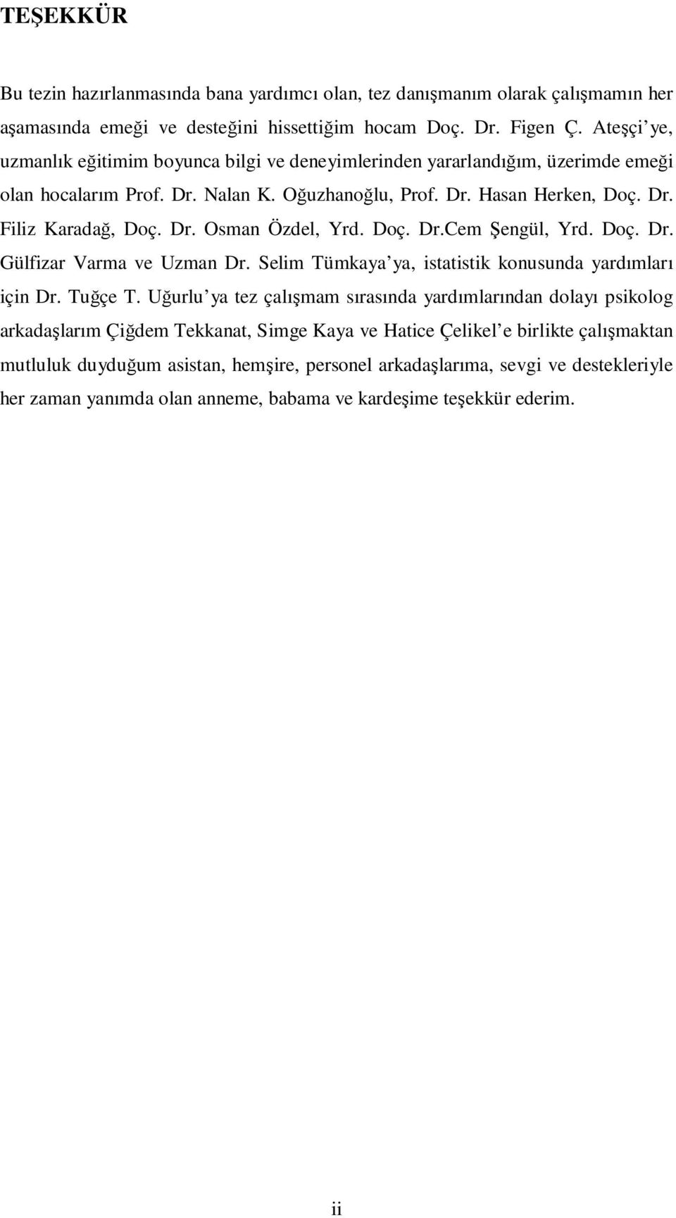 Doç. Dr.Cem Şengül, Yrd. Doç. Dr. Gülfizar Varma ve Uzman Dr. Selim Tümkaya ya, istatistik konusunda yardımları için Dr. Tuğçe T.