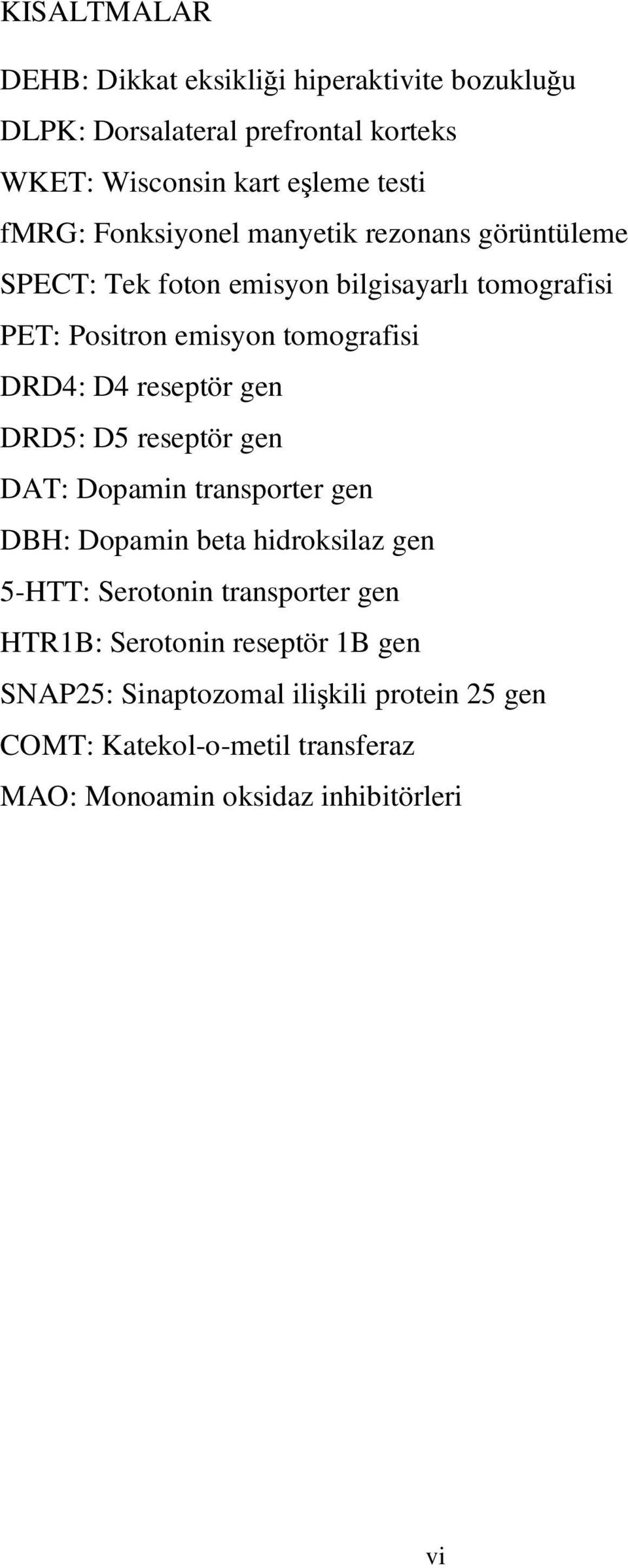 reseptör gen DRD5: D5 reseptör gen DAT: Dopamin transporter gen DBH: Dopamin beta hidroksilaz gen 5-HTT: Serotonin transporter gen HTR1B: