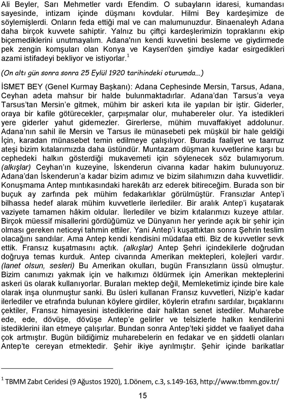 Adana'nın kendi kuvvetini besleme ve giydirmede pek zengin komşuları olan Konya ve Kayseri'den şimdiye kadar esirgedikleri azami istifadeyi bekliyor ve istiyorlar.