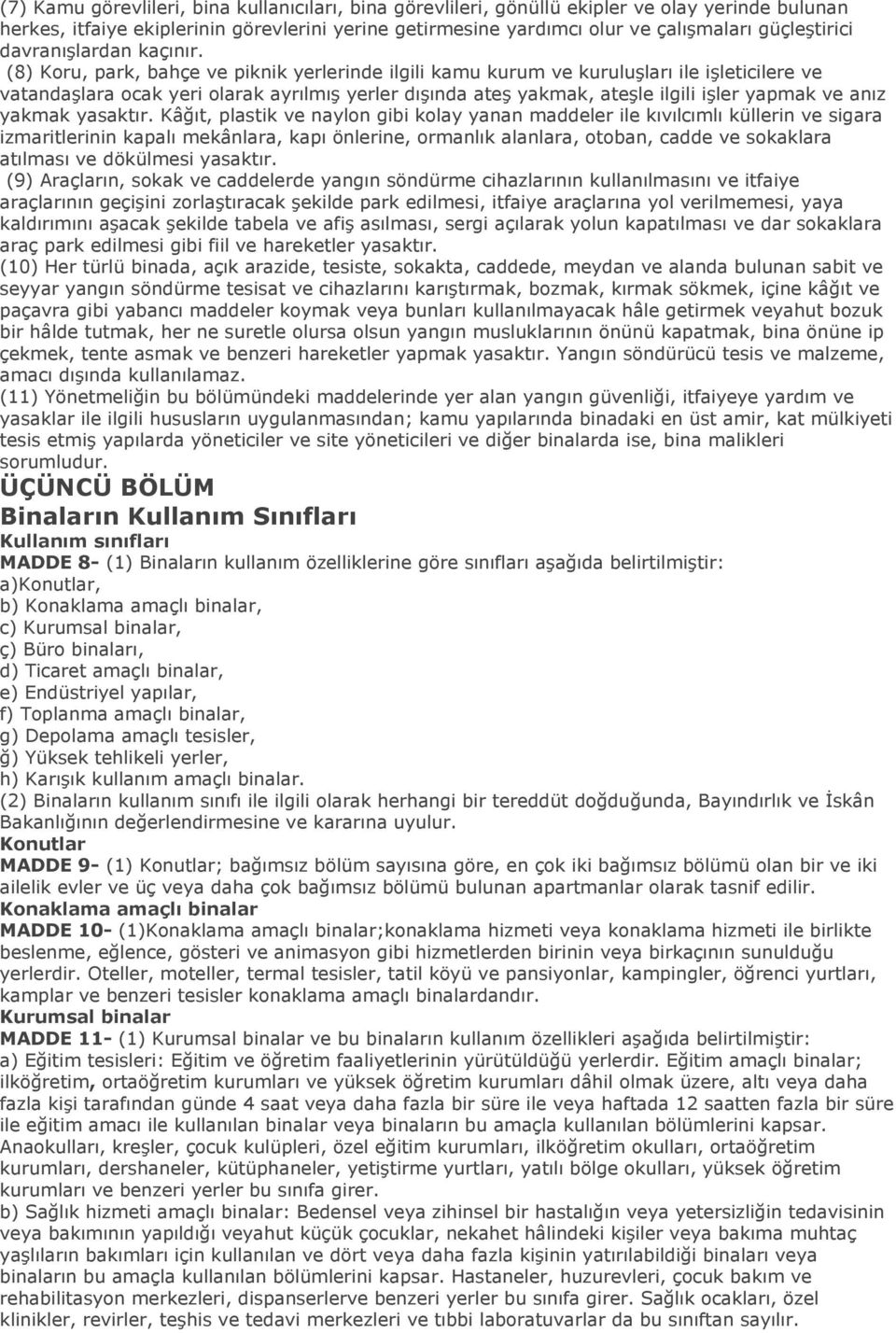 (8) Koru, park, bahçe ve piknik yerlerinde ilgili kamu kurum ve kuruluşları ile işleticilere ve vatandaşlara ocak yeri olarak ayrılmış yerler dışında ateş yakmak, ateşle ilgili işler yapmak ve anız