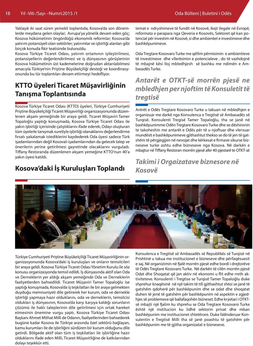 Kosova Türkiye Ticaret Odası, yatırım ortamının iyileştirilmesi, potansiyellerin değerlendirilmesi ve iş dünyasının görüşlerinin Kosova hükümetinin üst kademelerine doğrudan aktarılabilmesi amacıyla
