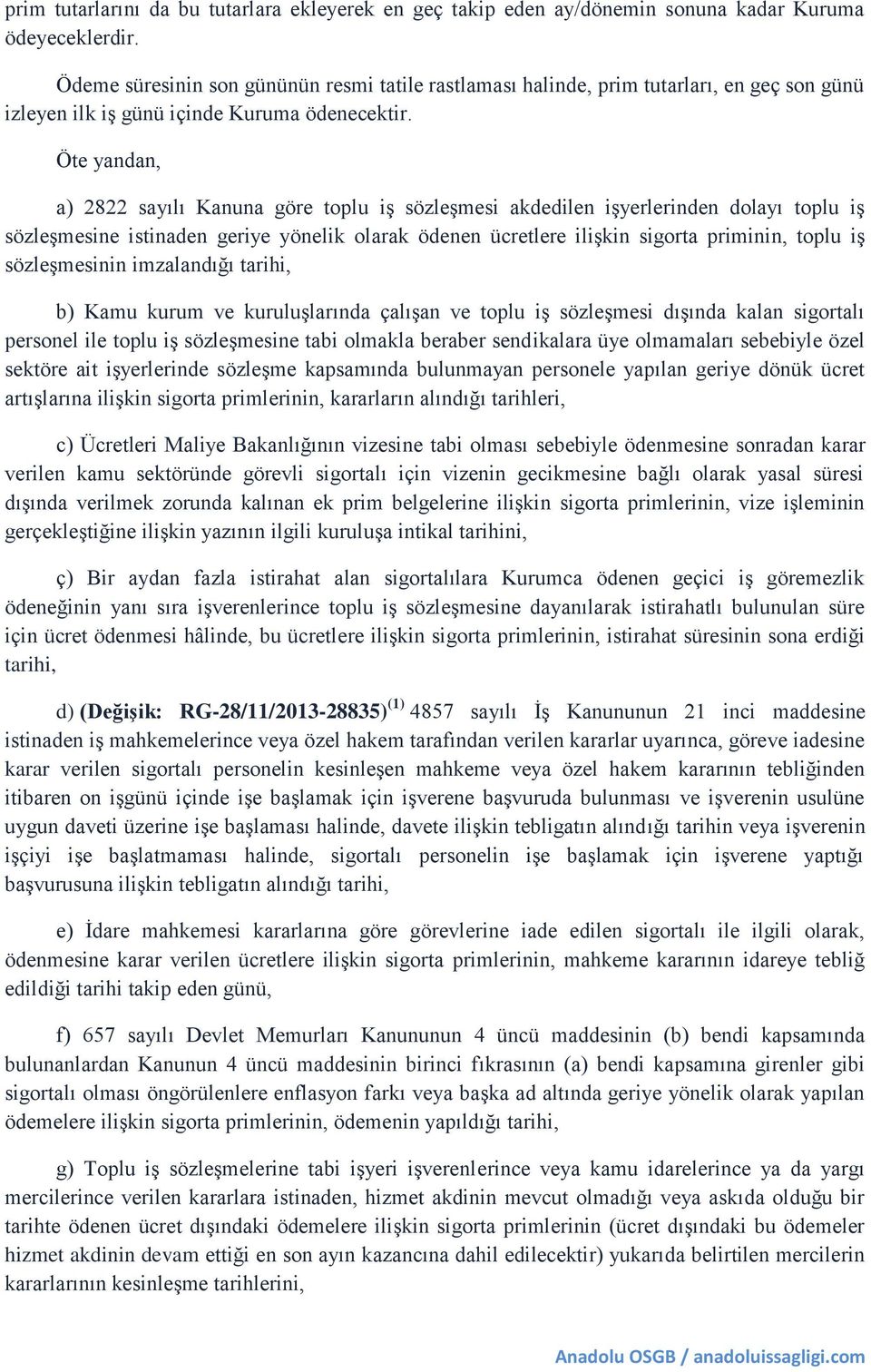 Öte yandan, a) 2822 sayılı Kanuna göre toplu iş sözleşmesi akdedilen işyerlerinden dolayı toplu iş sözleşmesine istinaden geriye yönelik olarak ödenen ücretlere ilişkin sigorta priminin, toplu iş