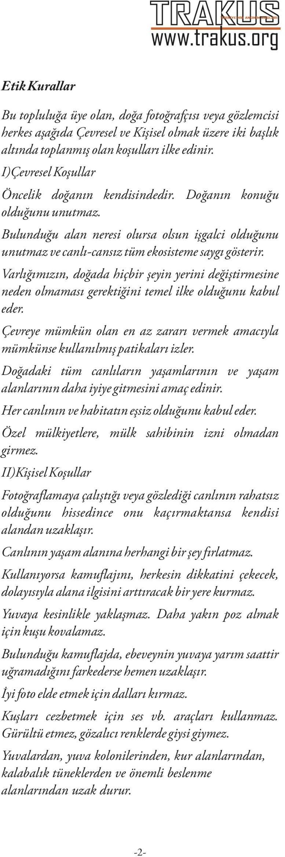 Varlığımızın, doğada hiçbir şeyin yerini değiştirmesine neden olmaması gerektiğini temel ilke olduğunu kabul eder.