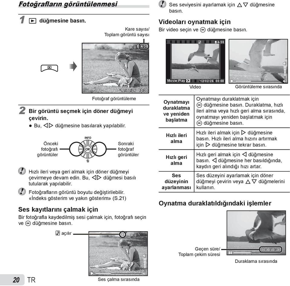 4/30 12/02/26 12:30 Movie Play OK Video 12/02/26 00:00 Görüntüleme sırasında Fotoğraf görüntüleme 2 Bir görüntü seçmek için döner düğmeyi çevirin. Bu, HI düğmesine basılarak yapılabilir.