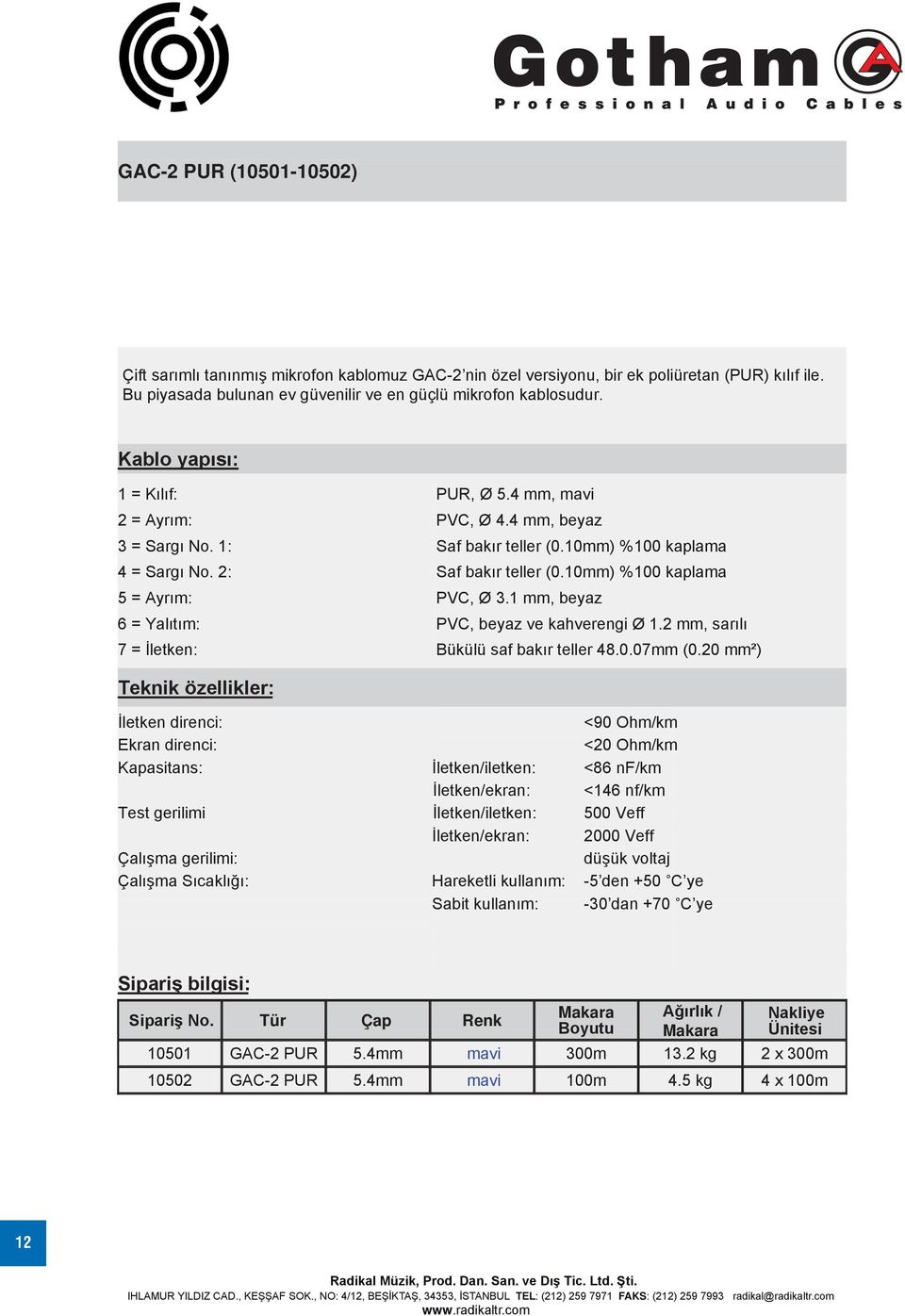 1 mm, beyaz 6 = Yalıtım: PVC, beyaz ve kahverengi Ø 1.2 mm, sarılı 7 = İletken: Bükülü saf bakır teller 48.0.07mm (0.