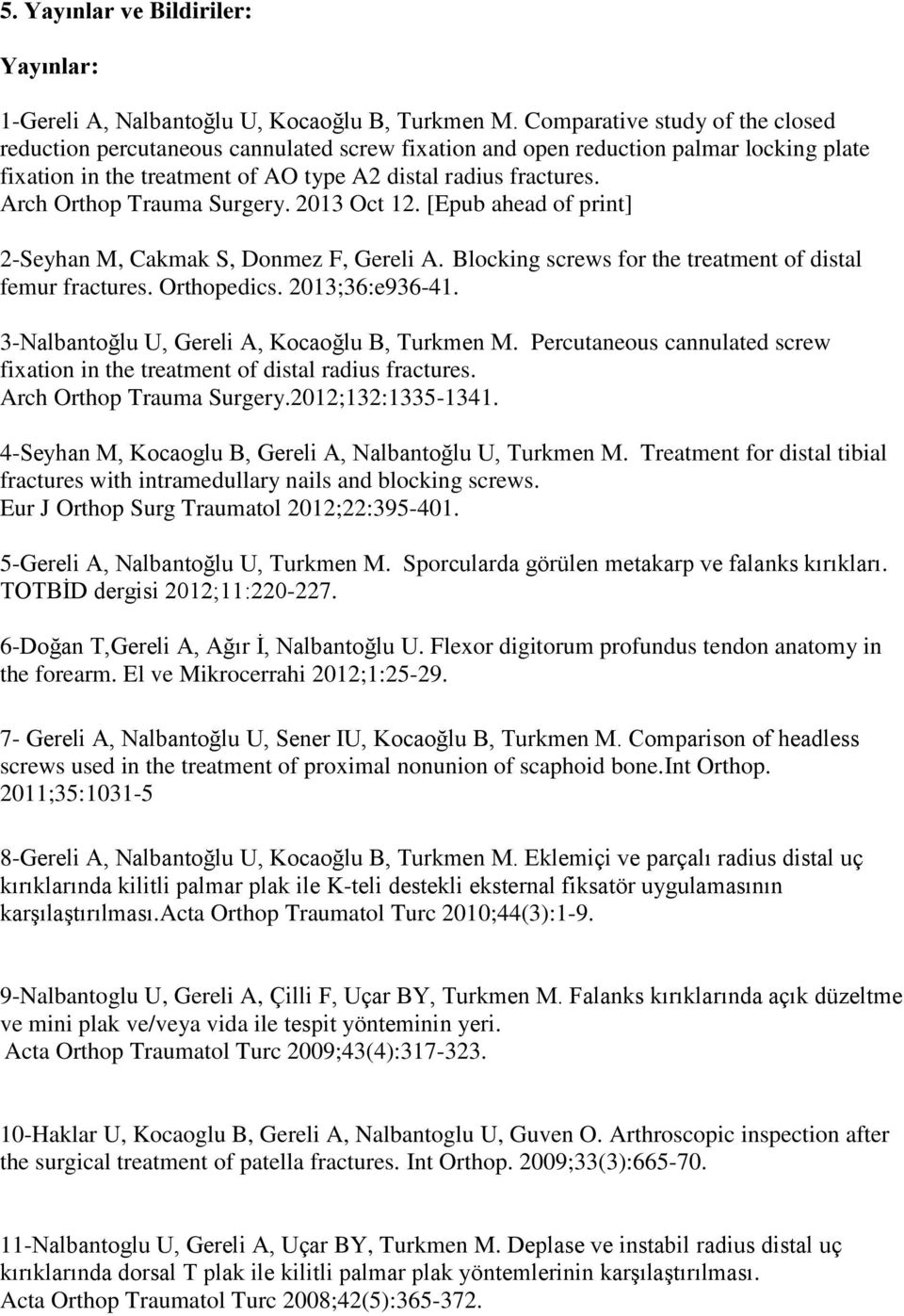 Arch Orthop Trauma Surgery. 2013 Oct 12. [Epub ahead of print] 2-Seyhan M, Cakmak S, Donmez F, Gereli A. Blocking screws for the treatment of distal femur fractures. Orthopedics. 2013;36:e936-41.