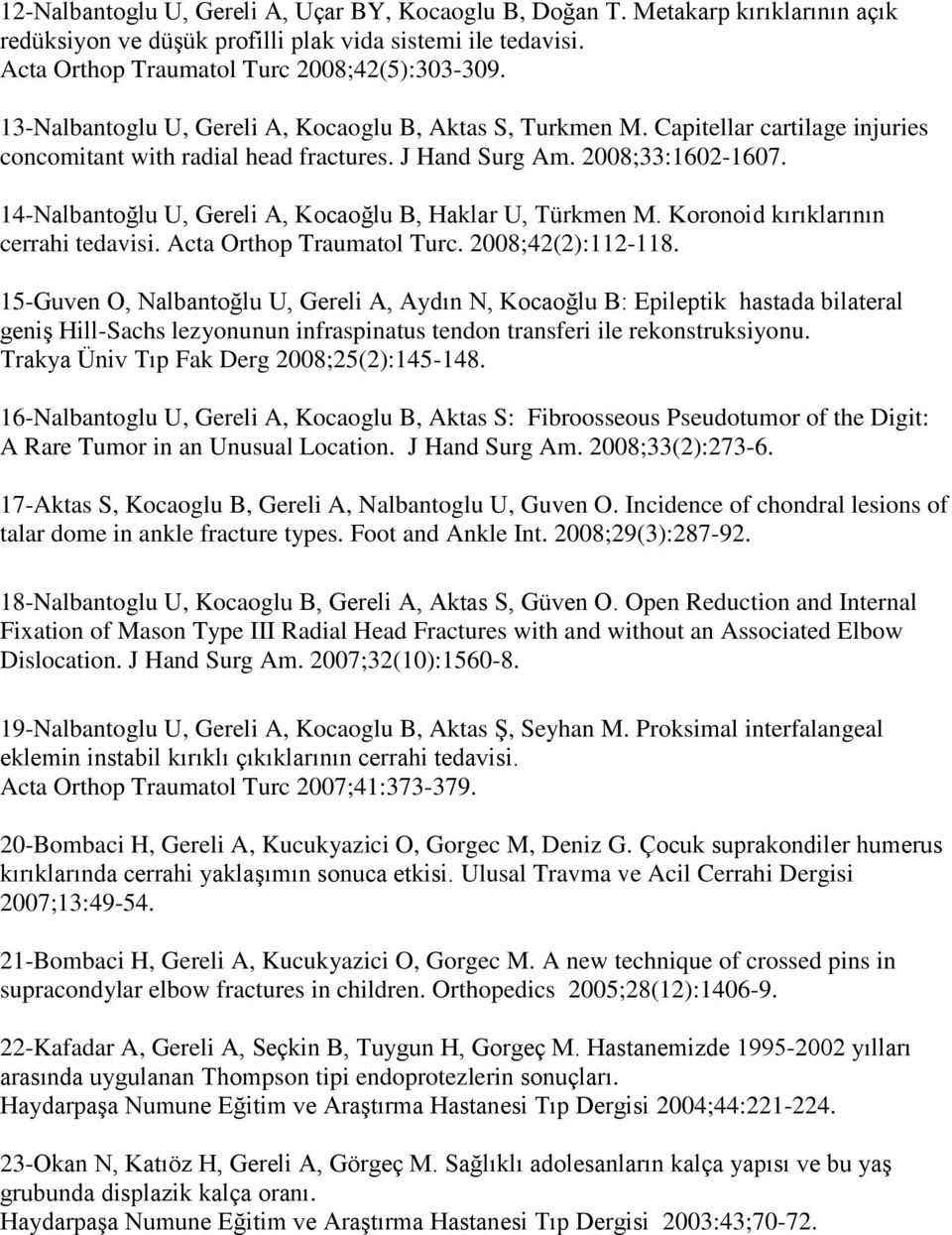 14-Nalbantoğlu U, Gereli A, Kocaoğlu B, Haklar U, Türkmen M. Koronoid kırıklarının cerrahi tedavisi. Acta Orthop Traumatol Turc. 2008;42(2):112-118.