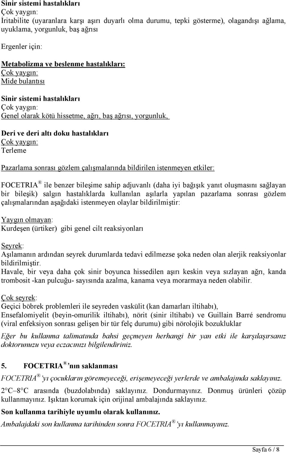 bildirilen istenmeyen etkiler: FOCETRIA ile benzer bileşime sahip adjuvanlı (daha iyi bağışık yanıt oluşmasını sağlayan bir bileşik) salgın hastalıklarda kullanılan aşılarla yapılan pazarlama sonrası