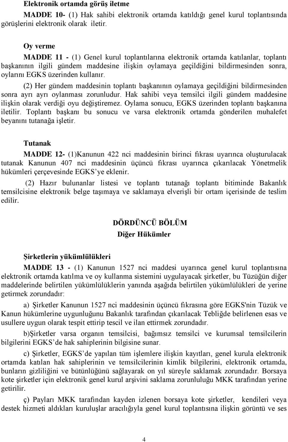 üzerinden kullanır. (2) Her gündem maddesinin toplantı başkanının oylamaya geçildiğini bildirmesinden sonra ayrı ayrı oylanması zorunludur.