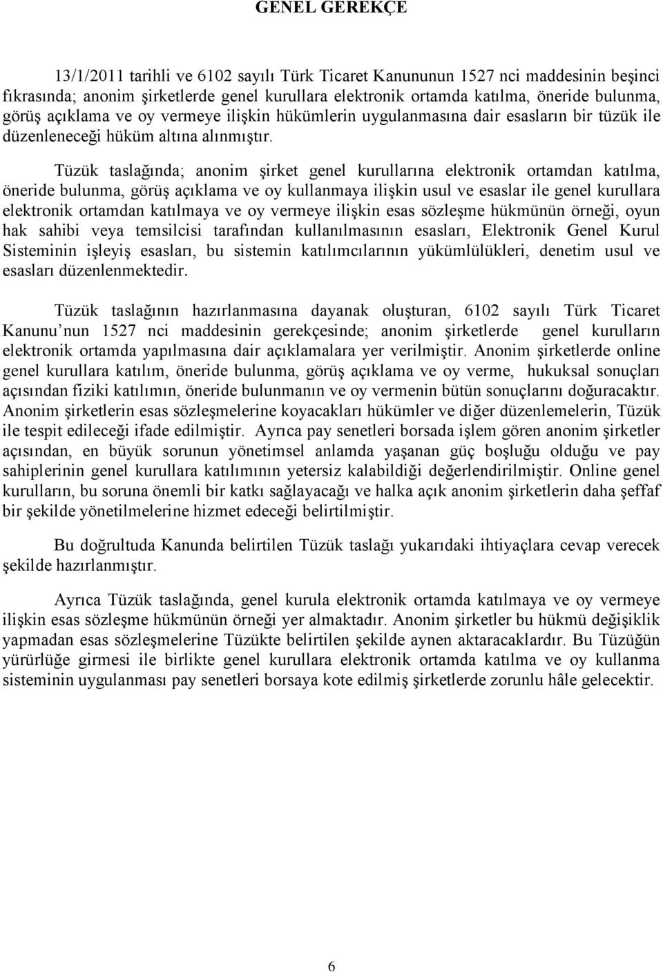 Tüzük taslağında; anonim şirket genel kurullarına elektronik ortamdan katılma, öneride bulunma, görüş açıklama ve oy kullanmaya ilişkin usul ve esaslar ile genel kurullara elektronik ortamdan