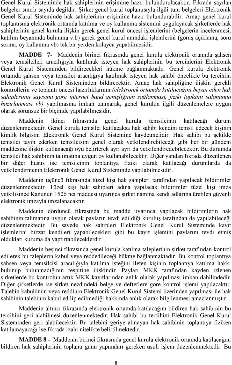 Amaç genel kurul toplantısına elektronik ortamda katılma ve oy kullanma sistemini uygulayacak şirketlerde hak sahiplerinin genel kurula ilişkin gerek genel kurul öncesi işlemlerini (belgelerin