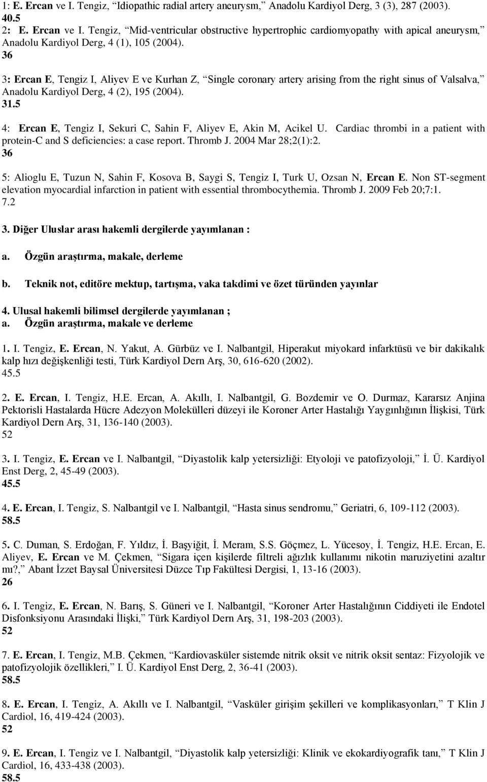 5 4: Ercan E, Tengiz I, Sekuri C, Sahin F, Aliyev E, Akin M, Acikel U. Cardiac thrombi in a patient with protein-c and S deficiencies: a case report. Thromb J. 2004 Mar 28;2(1):2.