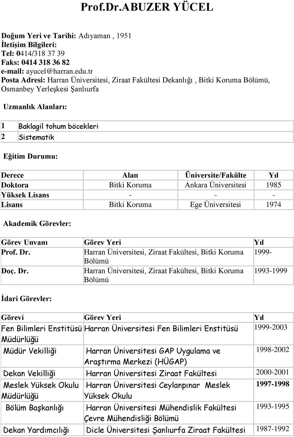 Alan Üniversite/Fakülte Yıl Doktora Bitki Koruma Ankara Üniversitesi 1985 Yüksek Lisans - - - Lisans Bitki Koruma Ege Üniversitesi 1974 Akademik Görevler: Görev Unvanı Görev Yeri Yıl Prof. Dr.